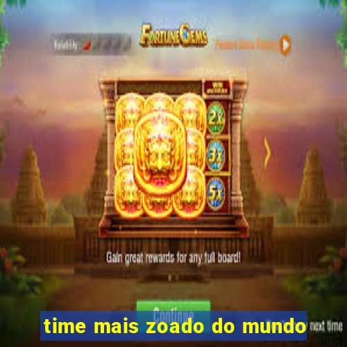 time mais zoado do mundo